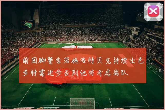 前国脚警告若施洛特贝克持续出色多特需进步否则他将考虑离队